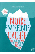 Notre empreinte cachee - tout ce qu'il faut savoir pour vivre d'un pas leger sur la terre