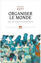 Organiser le monde - une autre histoire de la guerre froide