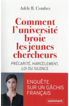 Comment l'universite broie les jeunes chercheurs : precarite, harcelement, loi du silence  -  enquete sur un gachis