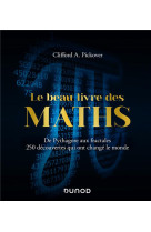 Le beau livre des maths  -  de pythagore aux fractales  -  250 decouvertes qui ont change le monde (2e edition)