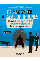 De macgyver a games of thrones  -  quand les series tv nous enseignent le management (2e edition)