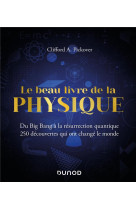 Le beau livre de la physique : du big bang a la resurrection quantique, 250 decouvertes qui ont change le monde (2e edition)