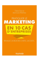 Pratiquer le marketing en 10 cas d'entreprises : renault, la box des chefs, lacoste... (2e edition)