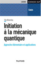 Initiation a la mecanique quantique : approche elementaire et applications