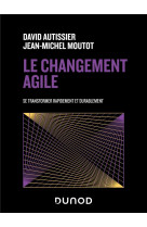 Le changement agile : se transformer rapidement et de maniere durable (2e edition)