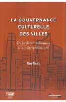 La gouvernance culturelle des villes  -  de la decentralisation a la metropolisation 1959-2020