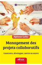 Management des projets collaboratifs  -  construire, developper, mettre en oeuvre