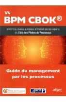 Guide du management par les processus  -  bpm cbok v4 ameliore au niveau europeen (3e edition)