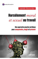 Harcelement moral et sexuel au travail : une approche psycho-juridique pour comprendre, reagir et prevenir