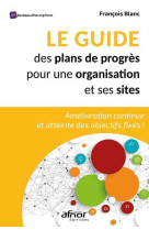 Le guide des plans de progres pour une organisation et ses sites : amelioration continue et atteinte des objectifs fixes !