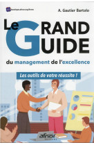 Le grand guide du management de l'excellence : les outils de votre reussite!