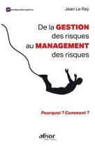 De la gestion des risques au management des risques : pourquoi ? comment ?