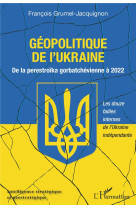 Geopolitique de l'ukraine : de la perestroika gorbatchevienne a 2022  -  les douze failles internes de l'ukraine independante