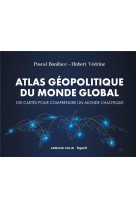 Atlas geopolitique du monde global - 4e ed. - 100 cartes pour comprendre un monde chaotique