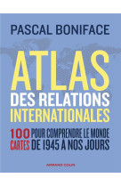 Atlas des relations internationales : 100 cartes pour comprendre le monde de 1945 a nos jours (3e edition)