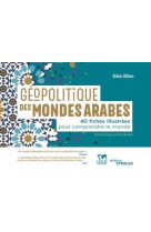 Geopolitique des mondes arabes - 40 fiches illustrees pour comprendre le monde