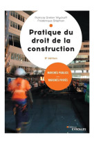 Pratique du droit de la construction  -  marches publics, marches prives (9e edition)