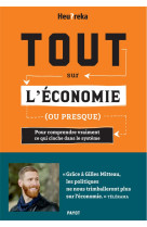 Tout sur l'economie, ou presque : pour comprendre vraiment ce qui cloche dans le systeme