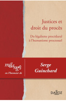 Melanges en l'honneur de serge guinchard  -  justice et droit du proces  -  du legalisme procedural a l'humanisme processuel