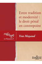 Melanges en l'honneur d'yves mayaud  -  entre tradition et modernite : le droit penal en contrepoint