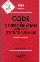 Code de l'expropriation pour cause d'utilite publique, annote et commente (edition 2020)