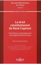 Le droit constitutionnel de rene capitant  -  contribution au developpement d'une legitimite democratique