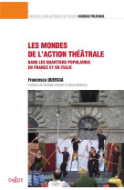 Les mondes de l'action theatrale  -  dans les quartiers populaires en france et italie