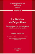 La decision de l'algorithme. volume 235 : étude de droit prive sur les relations entre l'humain et la machine