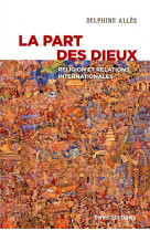 La part des dieux  -  religion et relations internationales