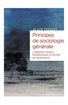 Principes de sociologie generale t.1 : dependances et rapports sociaux