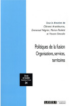 Politiques de la fusion - tome 34 - organisations, services, territoires