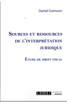 Sources et ressources de l'interpretation juridique : etude de droit fiscal