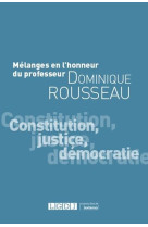 Melanges en l'honneur du professeur dominique rousseau  -  constitution, justice, democratie