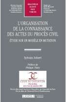 L'organisation de la connaissance des actes du proces civil  -  etude sur un modele en mutation