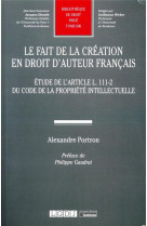 Le fait de la creation en droit d'auteur francais  -  etude de l'article l. 111-2 du code de la propriete intellectuelle