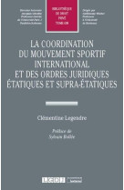 La coordination du mouvement sportif international et des ordres juridiques etatiques et supra-etatiques