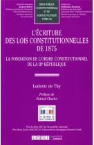 L'ecriture des lois constitutionnelles de 1875 : la fondation de l'ordre constitutionnel de la iiie republique