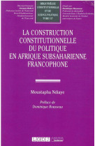 La construction constitutionnelle du politique en afrique subsaharienne francophone