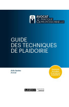 Guide des techniques de plaidoirie : concevoir, formaliser, et prononcer sa plaidoirie