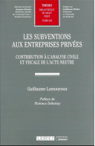 Les subventions aux entreprises privees t.630 - contribution a l'analyse civile et fiscale de l'acte neutre