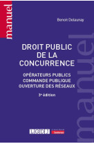 Droit public de la concurrence : operateurs publics, commande publique, ouverture des reseaux (3e edition)