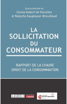 La sollicitation du consommateur - rapport de la chaire droit de la consommation, fondation cy cergy