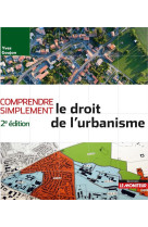 Comprendre simplement  -  le droit de l'urbanisme (2e edition)