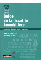 Guide de la fiscalite immobiliere : acquisition - gestion - vente - imposition