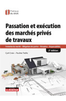 Passation et execution des marches prives de travaux : formation du marche - obligations des parties - reception - responsabilites (2e edition)