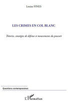 Les crimes en col blanc  -  theories, strategies de defense et mouvements du pouvoir