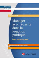 Manager avec reussite dans la fonction publique  -  theories, conseils et cas pratiques (3e edition)