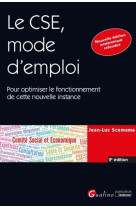 Le cse, mode d'emploi  -  pour optimiser le fonctionnement de cette nouvelle instance (2e edition)