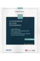 Le patrimoine du chef d'entreprise - guide pratique pour constituer, developper et transmettre son p