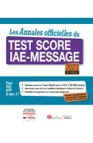 Les annales officielles du test score iae-message 2023 : nouvelle edition enrichie d'explications commentees redigees par l'equipe du score iae-message - 7 tests officiels poses en 2022  -  1200 qcm reellement posees pour s'auto-tester (26e edition)